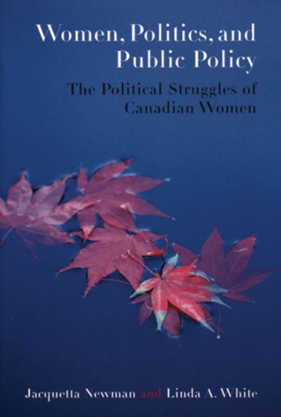 Women, politics, and public policy : the political struggles of Canadian women / Jacquetta Newman and Linda A. White.
