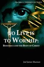 To live is to worship : bioethics and the body of Christ / Joel James Shuman.