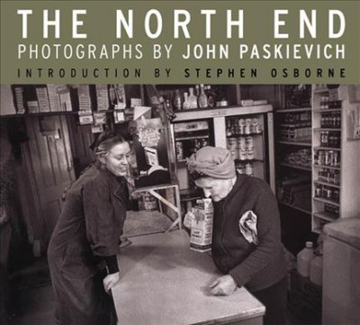 The North End / photographs by John Paskievich; introduction by Stephen Osborne.
