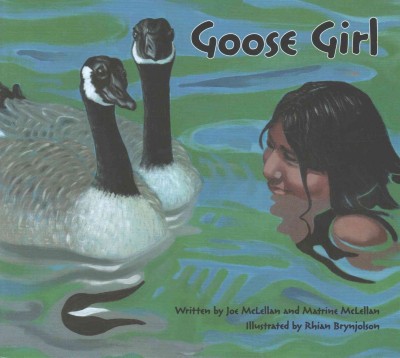Goose girl / written by Joe McLellan and Matrine McLellan ; illustrated by Rhian Brynjolson.