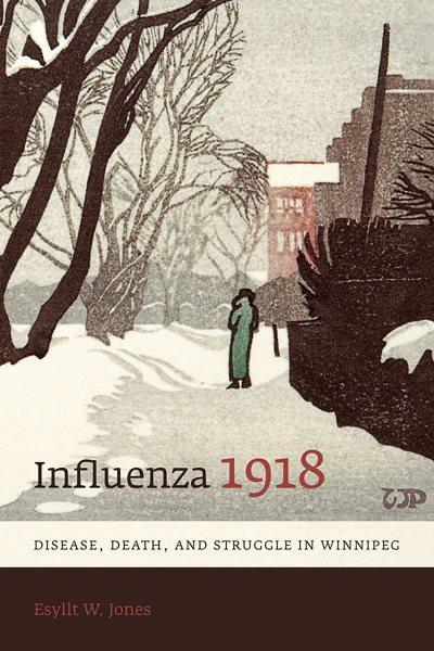 Influenza 1918 : disease, death, and struggle in Winnipeg / Esyllt W. Jones.