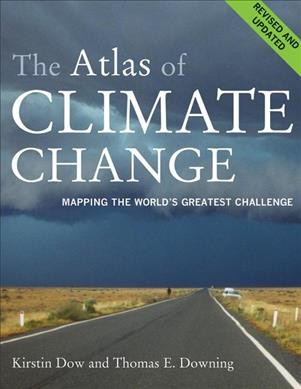 The atlas of climate change : mapping the world's greatest challenge / Kirstin Dow and Thomas E. Downing.