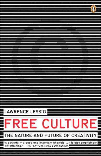 Free culture : the nature and future of creativity / Lawrence Lessig.