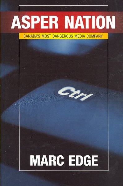 Asper nation : Canada's most dangerous media company / Marc Edge.