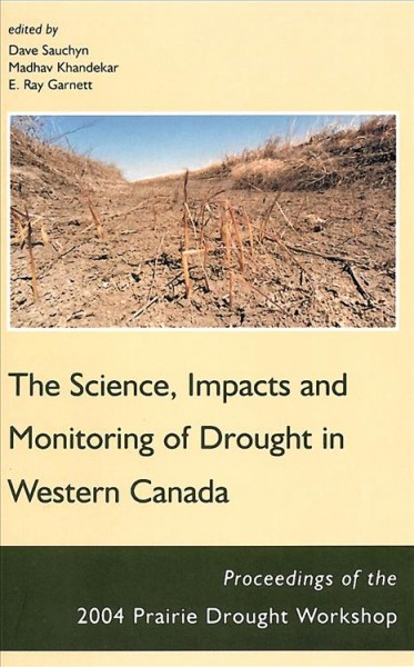 The science, impacts and monitoring of drought in Western Canada / edited by Dave Sauchyn, Madhav Khandekar and E. Ray Garnett.