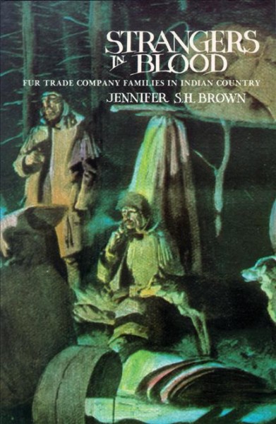 Strangers in blood : fur trade company families in Indian country / Jennifer S.H. Brown.