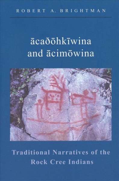 Ācadōhkīwina and ācimōwina : traditional narratives of the Rock Cree Indians / Robert A. Brightman.
