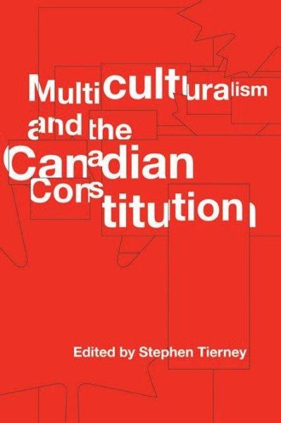 Multiculturalism and the Canadian constitution / edited by Stephen Tierney.