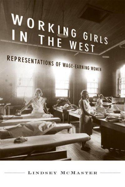 Working girls in the West : representations of wage-earning women / Lindsey McMaster.