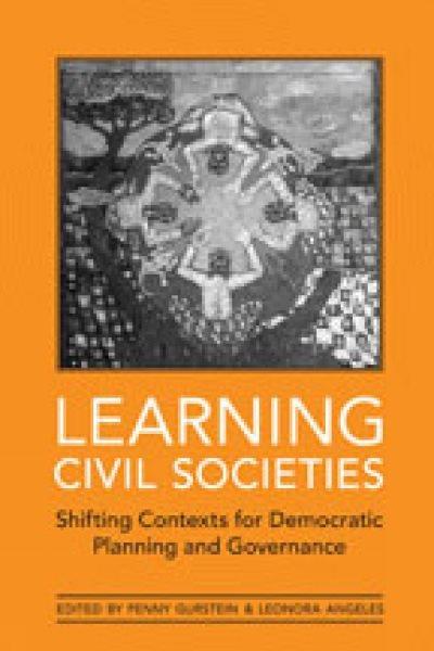 Learning civil societies : shifting contexts for democratic planning and governance / edited by Penny Gurstein and Leonora Angeles.