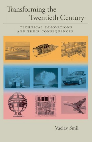 Transforming the twentieth century : technical innovations and their consequences / Vaclav Smil.