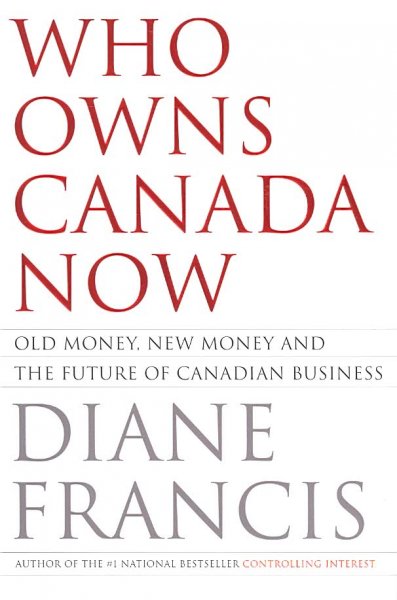 Who owns Canada now : old money, new money and the future of Canadian business / Diane Francis.