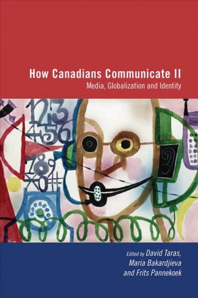 How Canadians communicate II : media, globalization and identity / edited by David Taras, Maria Bakardjieva and Frits Pannekoek.
