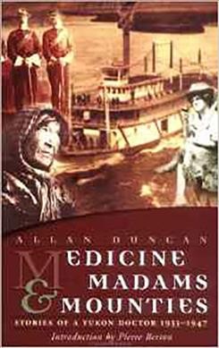 Medicine, madams and mounties : stories of a Yukon doctor / Allan Duncan.