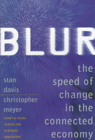 Blur : the speed of change in the connected economy / Stan Davis and Christopher Meyer.
