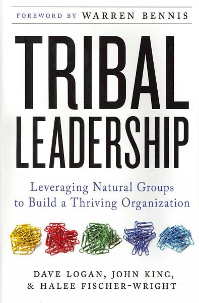 Tribal leadership : leveraging natural groups to build a thriving organization / Dave Logan, John King, and Halee Fischer-Wright.