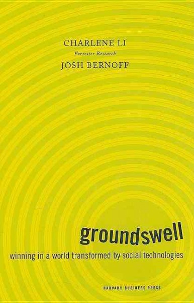 Groundswell : winning in a world transformed by social technologies / Charlene Li and Josh Bernoff.