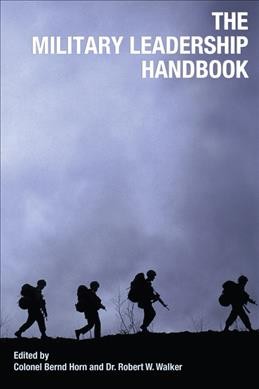 The military leadership handbook / edited by Colonel Bernd Horn and Dr. Robert W. Walker; foreword by Major-General J.P.Y.D. Gosselin.