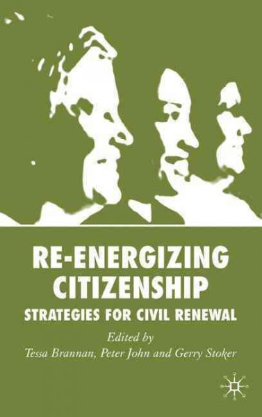 Re-energizing citizenship : strategies for civil renewal / edited by Tessa Brannan, Peter John and Gerry Stoker.