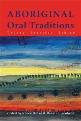 Aboriginal oral traditions : theory, practice, ethics / edited by Renée Hulan and Renate Eigenbrod.