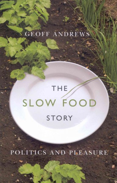 The slow food story : politics and pleasure / by Geoff Andrews.
