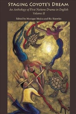 Staging coyote's dream : an anthology of First Nations drama in English, volume II / editied by Monique Mojica and Ric Knowles.