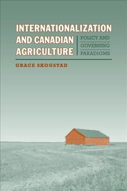 Internationalization and Canadian agriculture : policy and governing paradigms / Grace Skogstad.