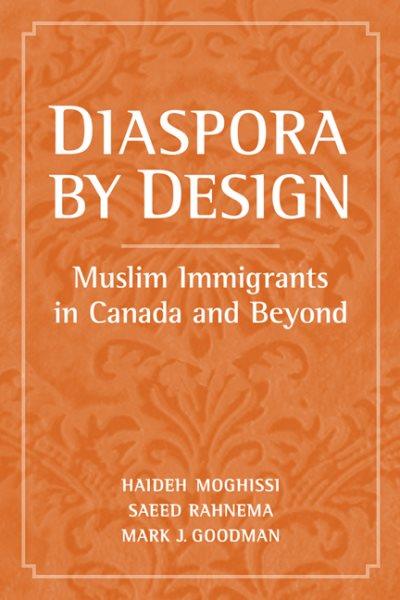 Diaspora by design : Muslims in Canada and beyond / Haideh Moghissi, Saeed Rahnema, and Mark J. Goodman.
