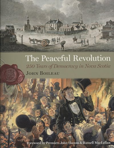 The peaceful revolution : 250 years of democracy in Nova Scotia / John Boileau.