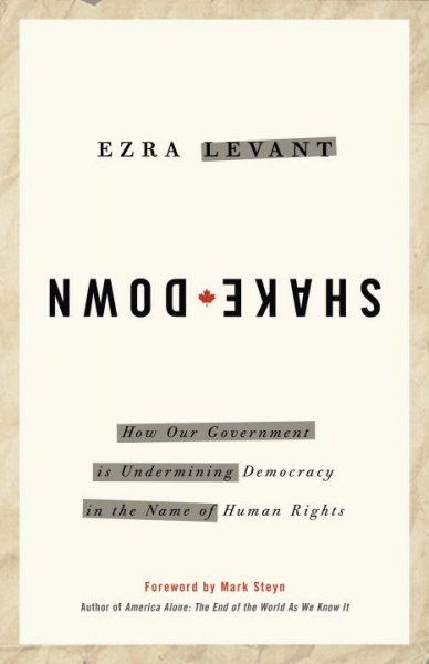 Shakedown : how our government is undermining democracy in the name of human rights / Ezra Levant ; foreword by Mark Steyn.