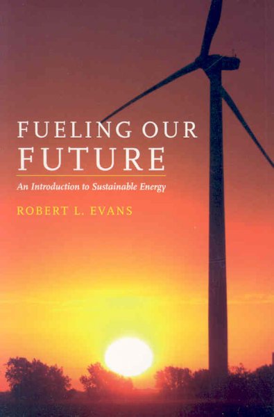 Fueling our future : an introduction to sustainable energy / Robert L. Evans.