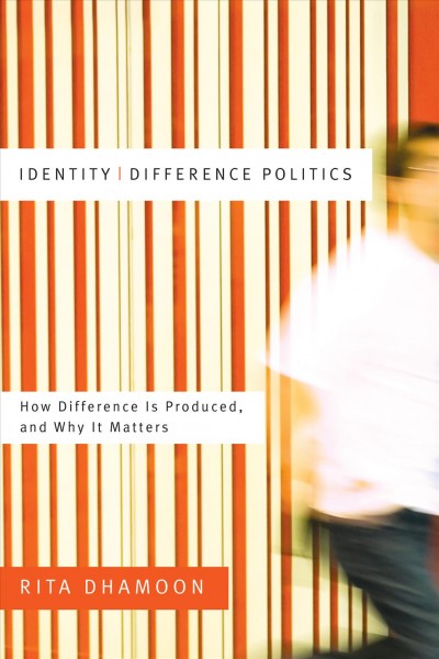 Identity/difference politics : how difference is produced, and why it matters / Rita Dhamoon.
