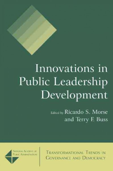 Innovations in public leadership development / edited by Ricardo S. Morse and Terry F. Buss.