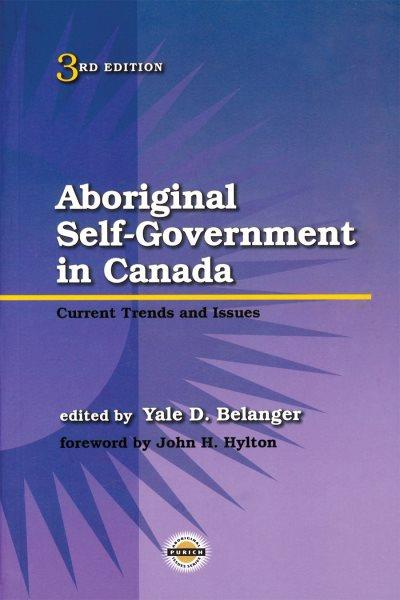 Aboriginal self-government in Canada : current trends and issues / edited by Yale D. Belanger.