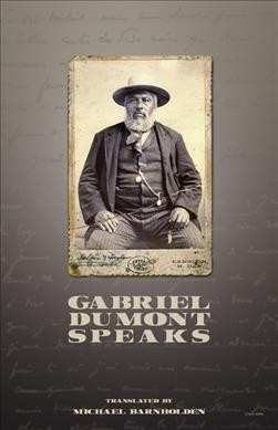 Gabriel Dumont speaks / Gabriel Dumont ; translated by Michael Barnholden.