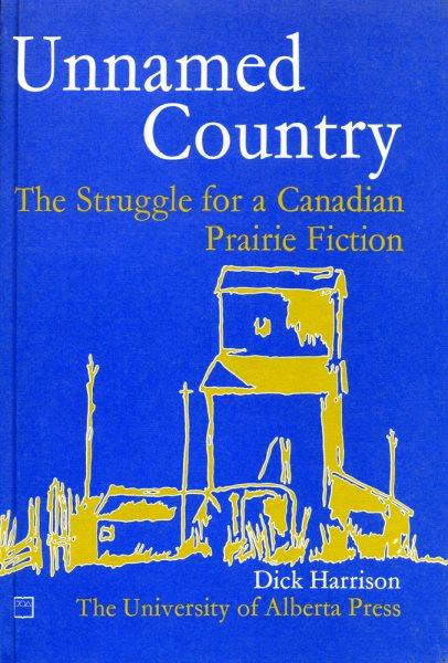 Unnamed country : the struggle for a Canadian prairie fiction / Dick Harrison.