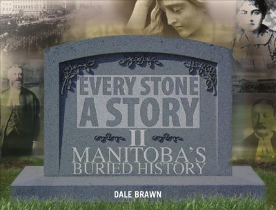 Every stone a story II : more of Manitoba's buried history / Dale Brawn.