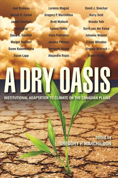 A dry oasis : how institutions are dealing with adaptation to climate change on the Canadian plains / edited by Gregory P. Marchildon.