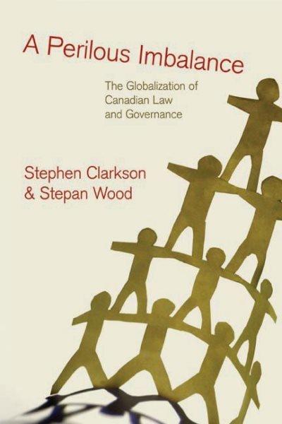 A perilous imbalance : the globalization of Canadian law and governance / Stephen Clarkson and Stepan Wood.