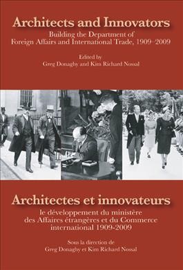 Architects and innovators : building the Department of Foreign Affairs and International Trade, 1909-2009 / edited by Greg Donaghy and Kim Richard Nossal.