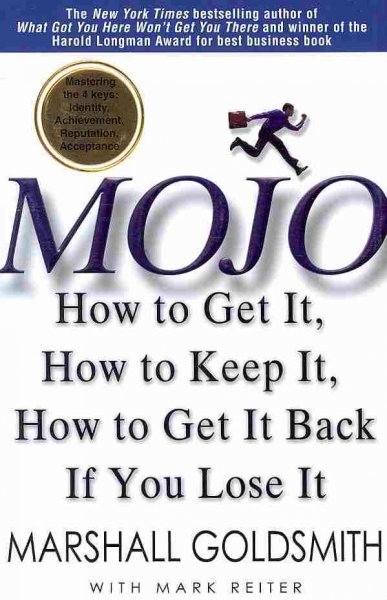 Mojo : how to get it, how to keep it, how to get it back if you lose it / by Marshall Goldsmith ; with Mark Reiter.