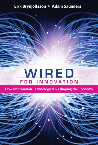 Wired for innovation : how information technology is reshaping the economy / Erik Brynjolfsson and Adam Saunders.