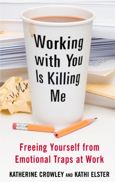 Working with you is killing me : freeing yourself from emotional traps at work /. Katherine Crowley and Kathi Elster.