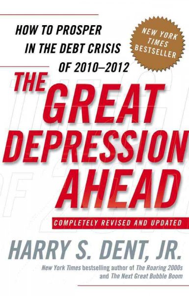 The great depression ahead : how to prosper in the debt crisis of 2010-2012 / Harry S. Dent, Jr.