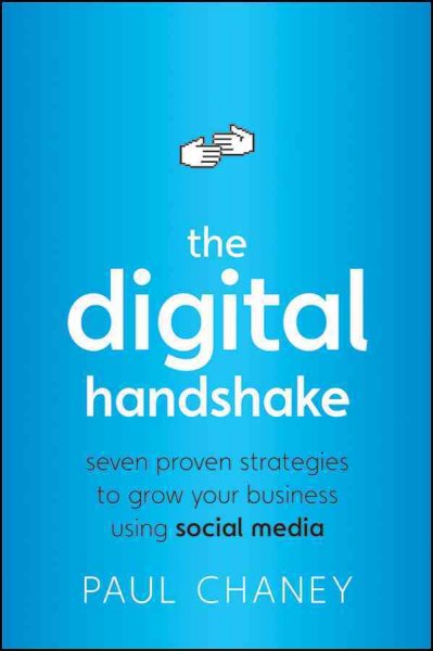 The digital handshake : seven proven strategies to grow your business using social media / Paul Chaney.