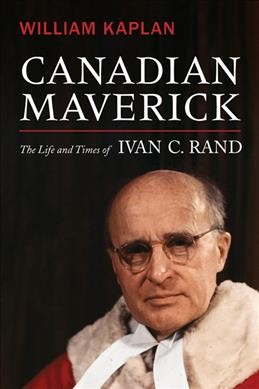 Canadian maverick : the life and times of Ivan C. Rand / William Kaplan.