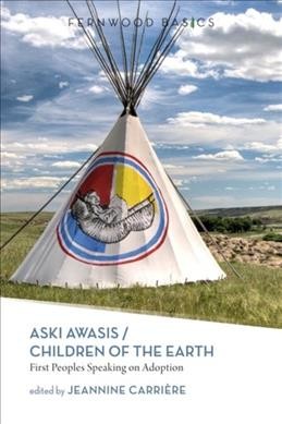 Aski awasis = Children of the earth : First Peoples speaking on adoption / edited by Jeannine Carrière.