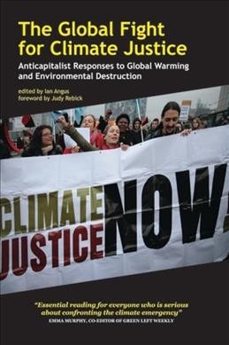 The global fight for climate justice : anticapitalist responses to global warming and environmental destruction / edited by Ian Angus.