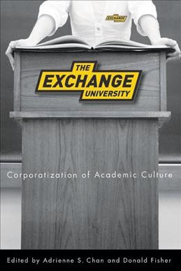 The exchange university [electronic resource] : corporatization of academic culture / edited by Adrienne S. Chan and Donald Fisher.