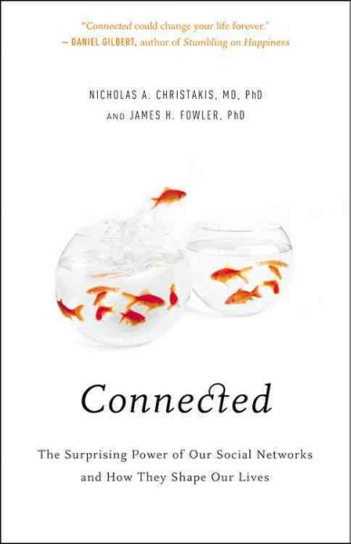 Connected : the surprising power of our social networks and how they shape our lives : how your friends' friends' friends affect everything you feel, think, and do / Nicholas A. Christakis and James H. Fowler.